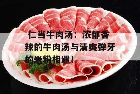  仁当牛肉汤：浓郁香辣的牛肉汤与清爽弹牙的米粉相遇！