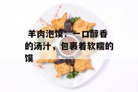  羊肉泡馍：一口醇香的汤汁，包裹着软糯的馍